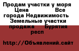 Продам участки у моря  › Цена ­ 500 000 - Все города Недвижимость » Земельные участки продажа   . Бурятия респ.